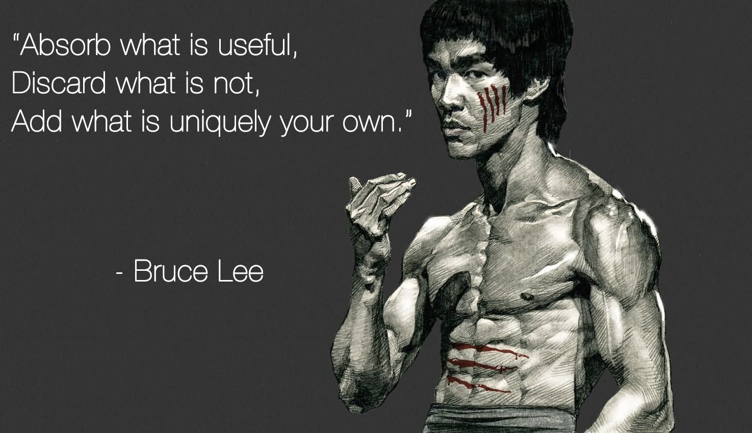 Absorb What Is Useful Discard What Is Not Add What Is Uniquely Your Own – Bruce Lee